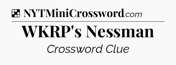 Solution: WKRP's Nessman - NYT Crossword