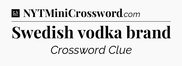 Swedish vodka brand - LA Times Crossword