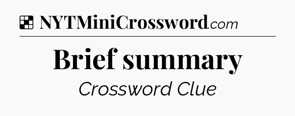Solution: Brief summary - NYT Crossword