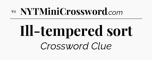 Ill-tempered sort - WSJ Crossword