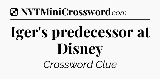 Solution: Iger's predecessor at Disney - NYT Crossword