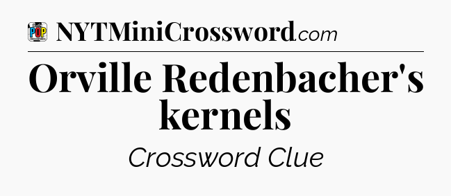 Orville Redenbacher's kernels Crossword Clue