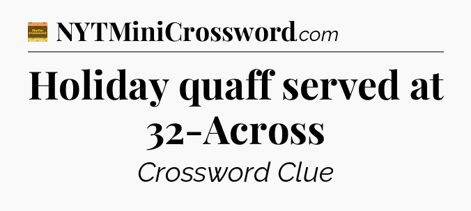 Holiday quaff served at 32-Across - Eugene Sheffer Crossword