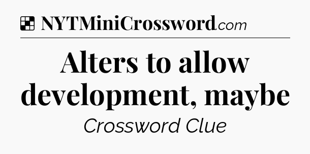 Solution: Alters to allow development, maybe - NYT Crossword