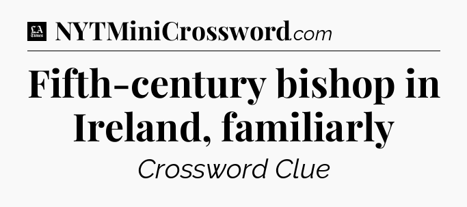 Fifth-century bishop in Ireland, familiarly - LA Times Crossword