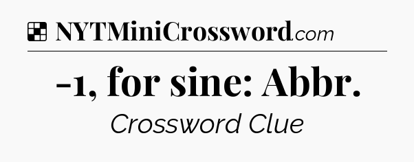 Solution: -1, for sine: Abbr - NYT Crossword
