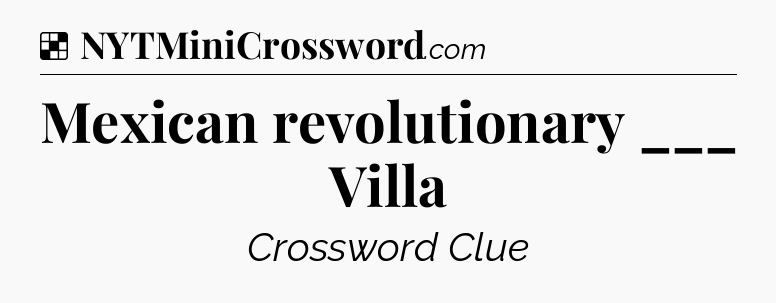 Solution: Mexican revolutionary ___ Villa - NYT Crossword