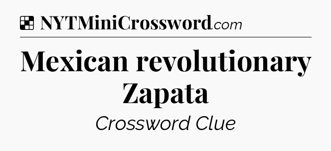 Solution: Mexican revolutionary Zapata - NYT Crossword