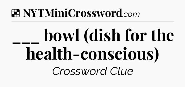 Solution: ___ bowl (dish for the health-conscious) - NYT Crossword