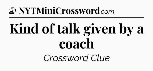 Kind of talk given by a coach - Daily Themed Mini Crossword