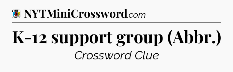 K-12 support group (Abbr.) Crossword Clue