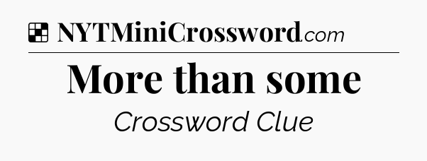 Solution: More than some - NYT Crossword