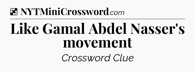 Solution: Like Gamal Abdel Nasser's movement - NYT Crossword