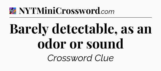 Barely detectable, as an odor or sound Crossword Clue