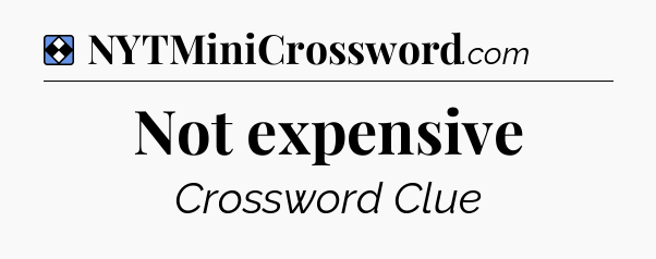 Solution: Not expensive - NYT Mini Crossword