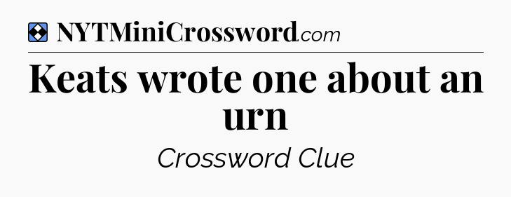 Solution: Keats wrote one about an urn - NYT Mini Crossword