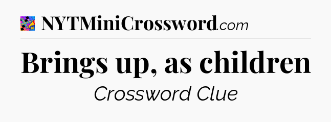 Brings up, as children Crossword Clue