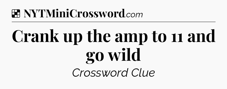 Solution: Crank up the amp to 11 and go wild - NYT Crossword