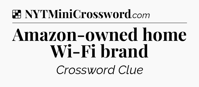 Solution: Amazon-owned home Wi-Fi brand - NYT Crossword