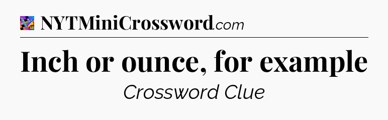 Inch or ounce, for example Crossword Clue