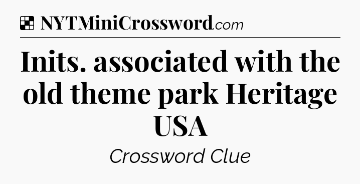 Solution: Inits. associated with the old theme park Heritage USA - NYT Crossword