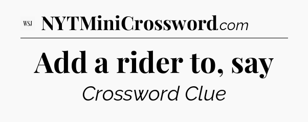 Add a rider to, say - WSJ Crossword