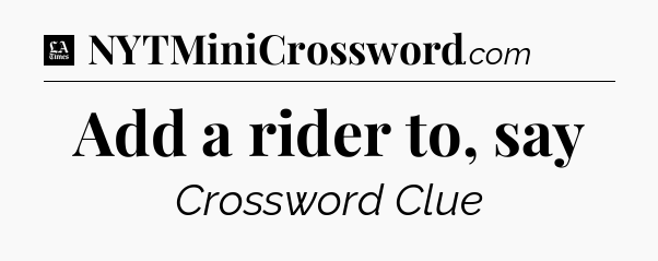 Add a rider to, say - LA Times Crossword