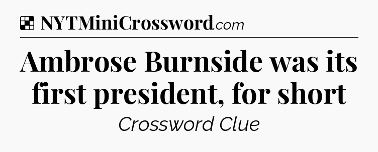 Solution: Ambrose Burnside was its first president, for short - NYT Crossword