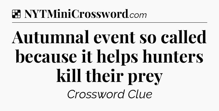 Solution: Autumnal event so called because it helps hunters kill their prey - NYT Crossword