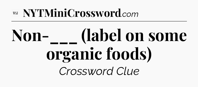 Non-___ (label on some organic foods) - WSJ Crossword