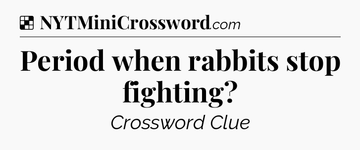 Solution: Period when rabbits stop fighting - NYT Crossword