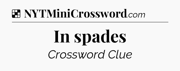 Solution: In spades - NYT Crossword