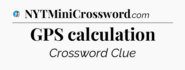 GPS calculation Crossword Clue