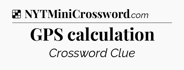 Solution: GPS calculation - NYT Crossword