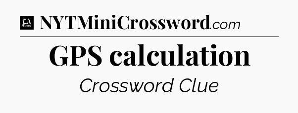 GPS calculation - LA Times Crossword