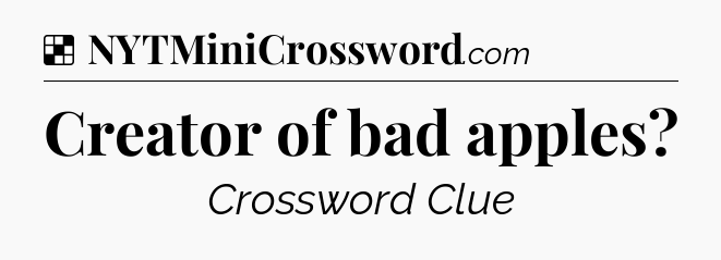 Solution: Creator of bad apples - NYT Crossword