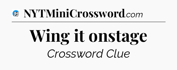 Wing it onstage Crossword Clue