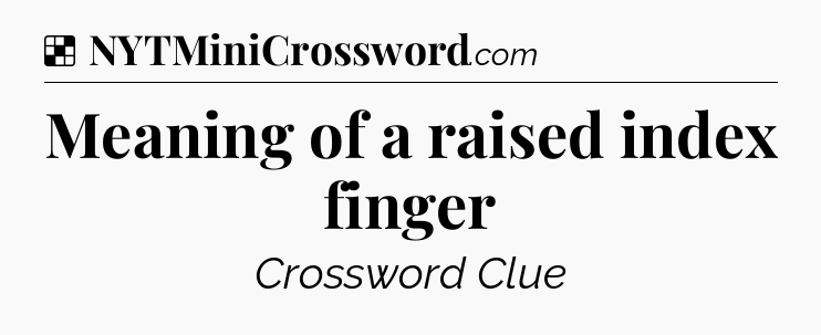 Solution: Meaning of a raised index finger - NYT Crossword