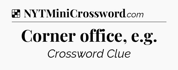Solution: Corner office, e.g - NYT Crossword