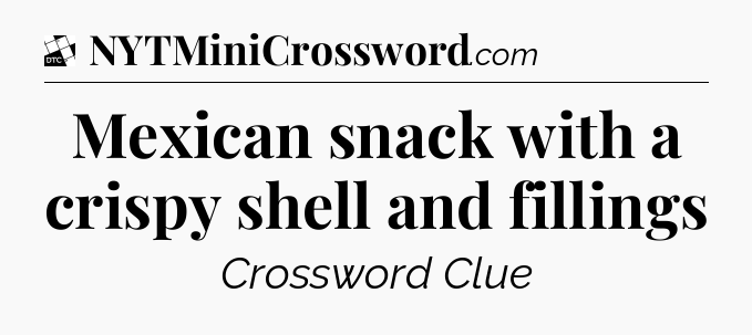 Mexican snack with a crispy shell and fillings - Daily Themed Classic Crossword