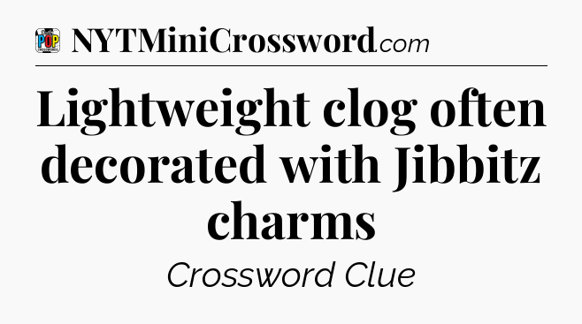 Lightweight clog often decorated with Jibbitz charms Crossword Clue