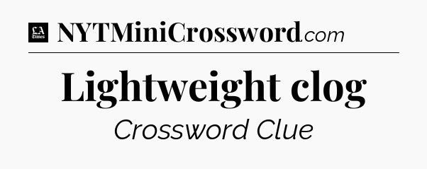 Lightweight clog - LA Times Crossword