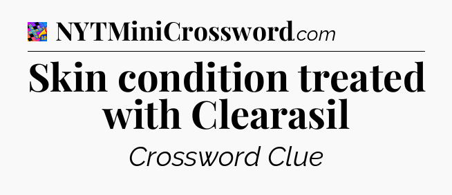 Skin condition treated with Clearasil Crossword Clue