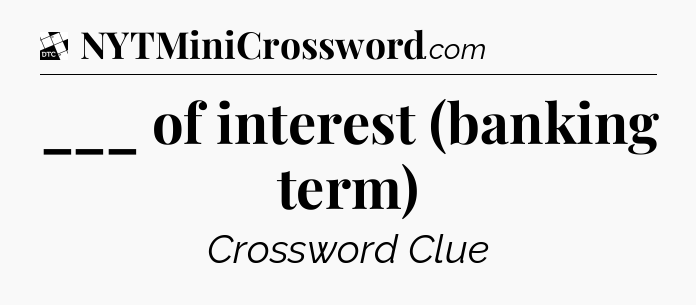 ___ of interest (banking term) - Daily Themed Classic Crossword
