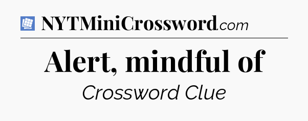 Alert, mindful of Puzzle Page Crossword Clue