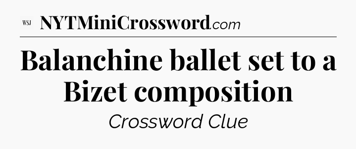 Balanchine ballet set to a Bizet composition - WSJ Crossword