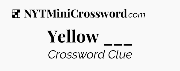 Solution: Yellow ___ - NYT Crossword