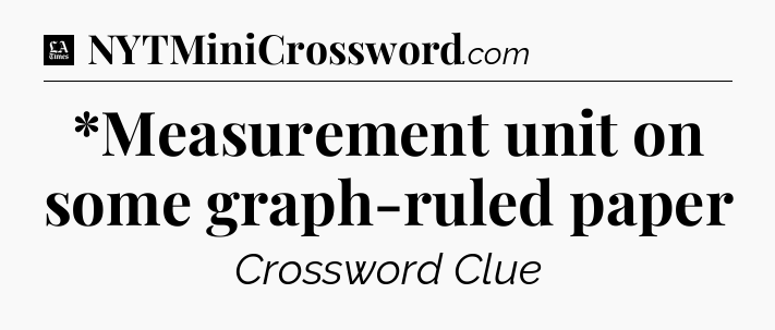 *Measurement unit on some graph-ruled paper - LA Times Crossword