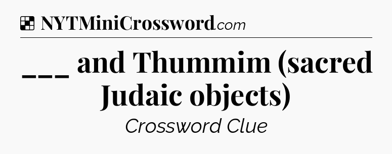 Solution: ___ and Thummim (sacred Judaic objects) - NYT Crossword