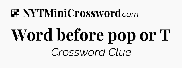 Solution: Word before pop or T - NYT Crossword
